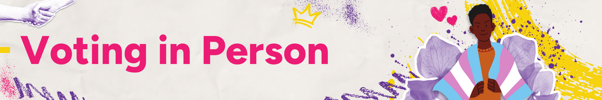 Header Text reads "Voting in Person" with an illustration of a trans masc person wrapping a trans flag around their sholders.